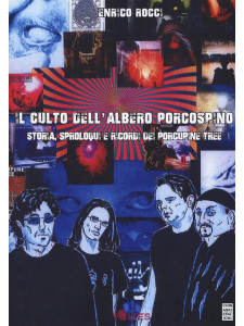 Il culto dell'albero porcospino. Storia, sproloqui e ricordi dei Porcupine Tree