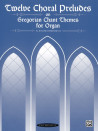 Twelve Choral Preludes on Gregorian Chant Themes (Organ)