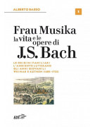 Frau Musika. La vita e le opere di J. S. Bach 1